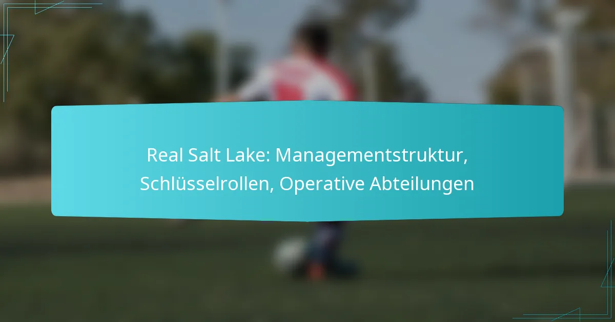 Real Salt Lake: Managementstruktur, Schlüsselrollen, Operative Abteilungen