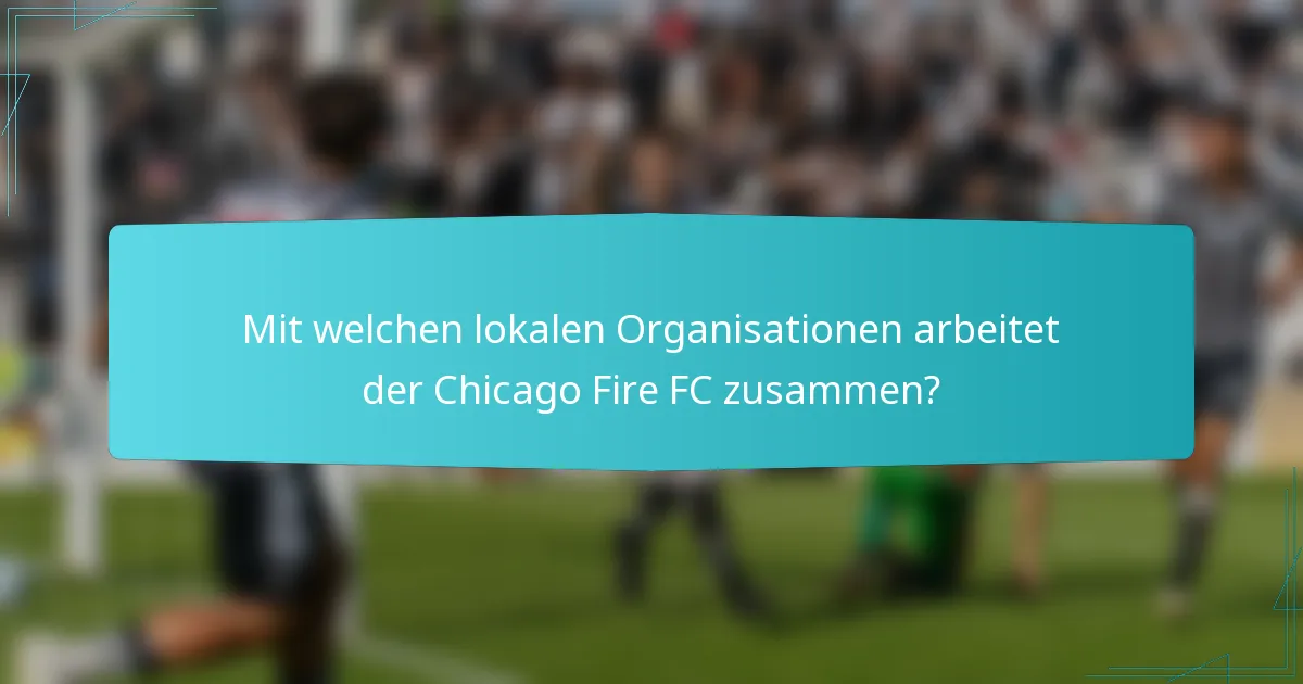 Mit welchen lokalen Organisationen arbeitet der Chicago Fire FC zusammen?