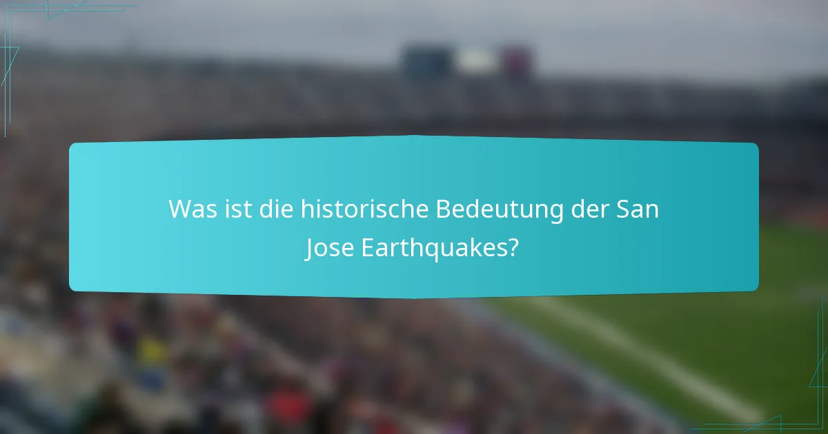 Was ist die historische Bedeutung der San Jose Earthquakes?