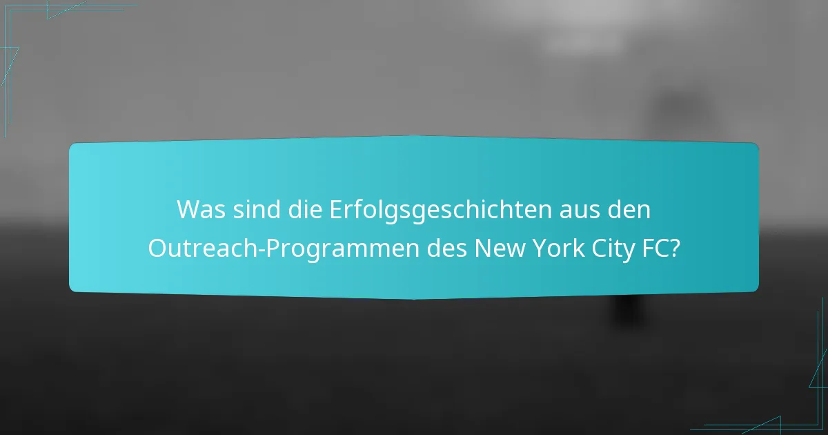 Was sind die Erfolgsgeschichten aus den Outreach-Programmen des New York City FC?