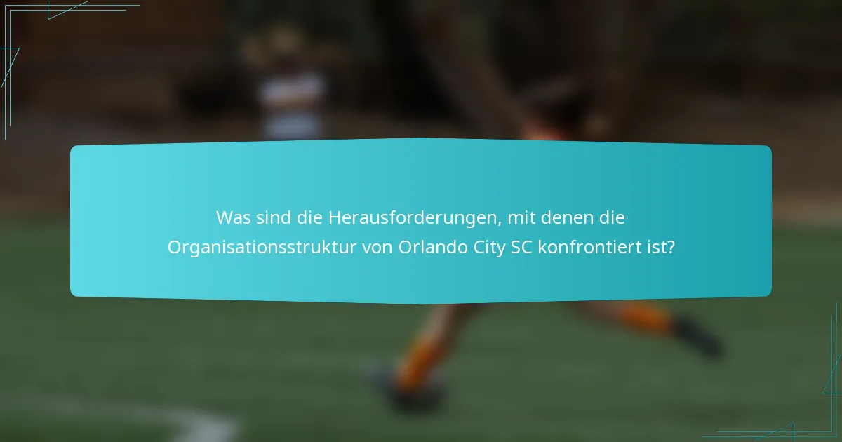 Was sind die Herausforderungen, mit denen die Organisationsstruktur von Orlando City SC konfrontiert ist?