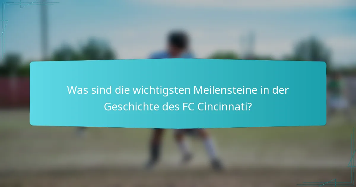 Was sind die wichtigsten Meilensteine in der Geschichte des FC Cincinnati?