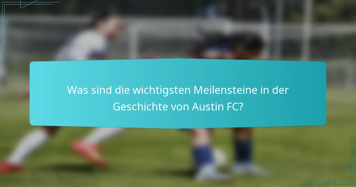 Was sind die wichtigsten Meilensteine in der Geschichte von Austin FC?