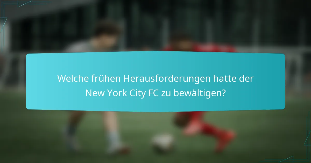 Welche frühen Herausforderungen hatte der New York City FC zu bewältigen?