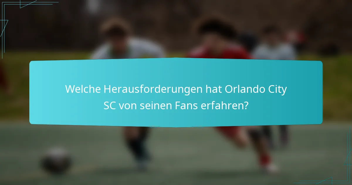 Welche Herausforderungen hat Orlando City SC von seinen Fans erfahren?