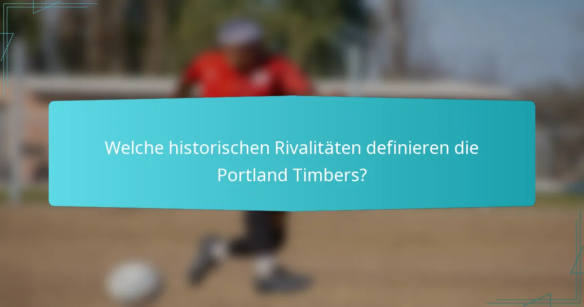 Welche historischen Rivalitäten definieren die Portland Timbers?