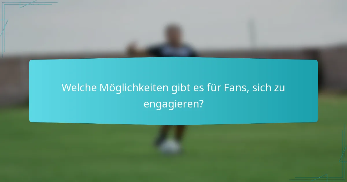 Welche Möglichkeiten gibt es für Fans, sich zu engagieren?