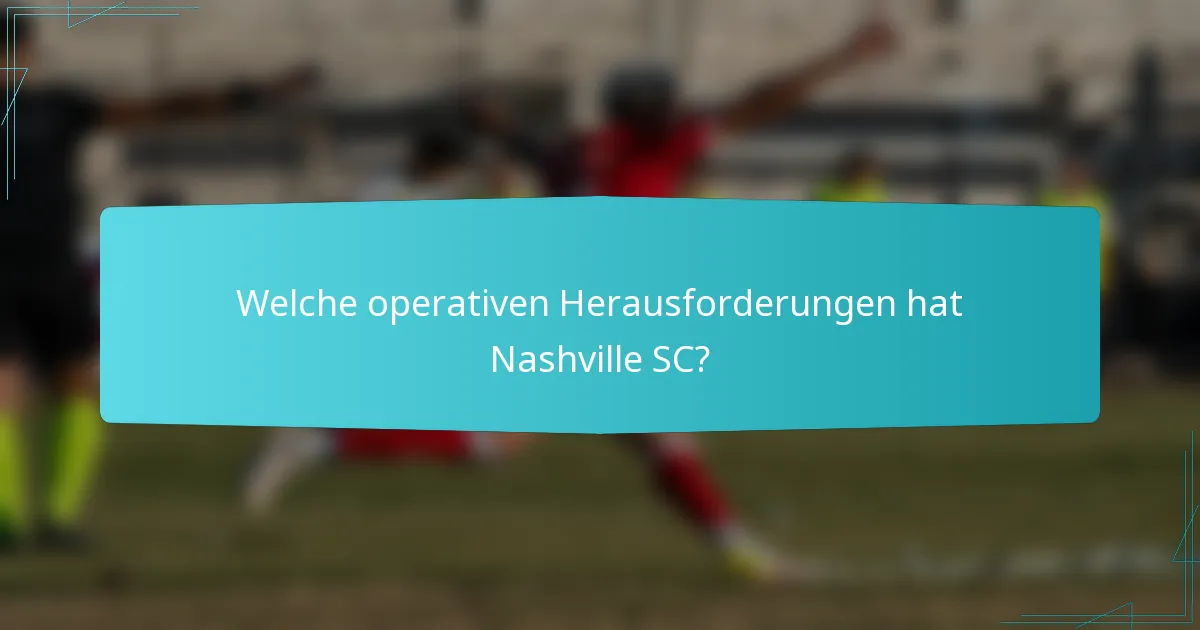 Welche operativen Herausforderungen hat Nashville SC?