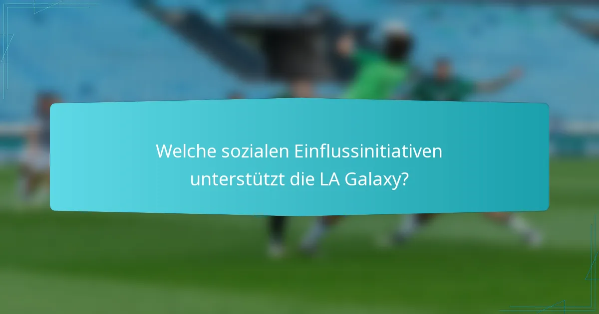 Welche sozialen Einflussinitiativen unterstützt die LA Galaxy?