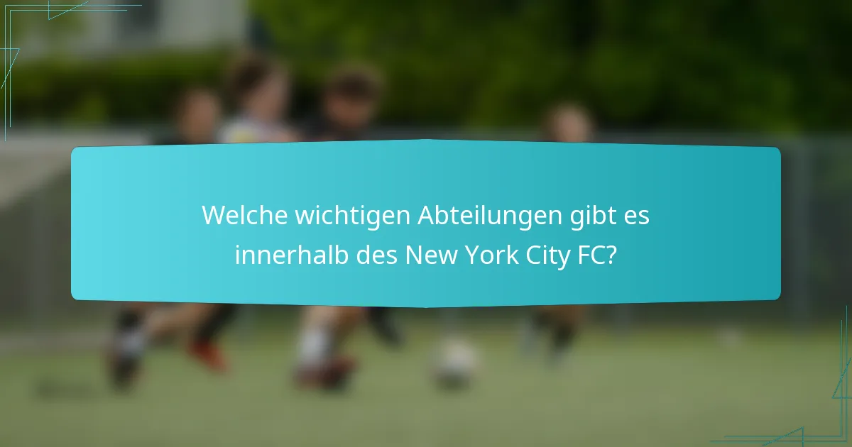 Welche wichtigen Abteilungen gibt es innerhalb des New York City FC?
