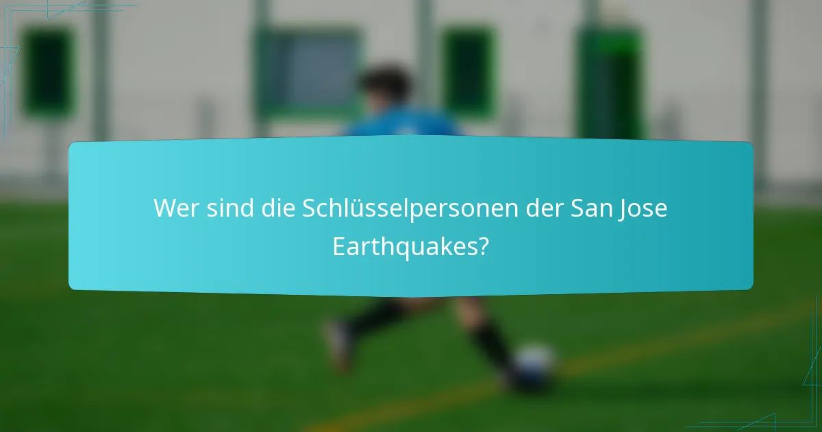 Wer sind die Schlüsselpersonen der San Jose Earthquakes?