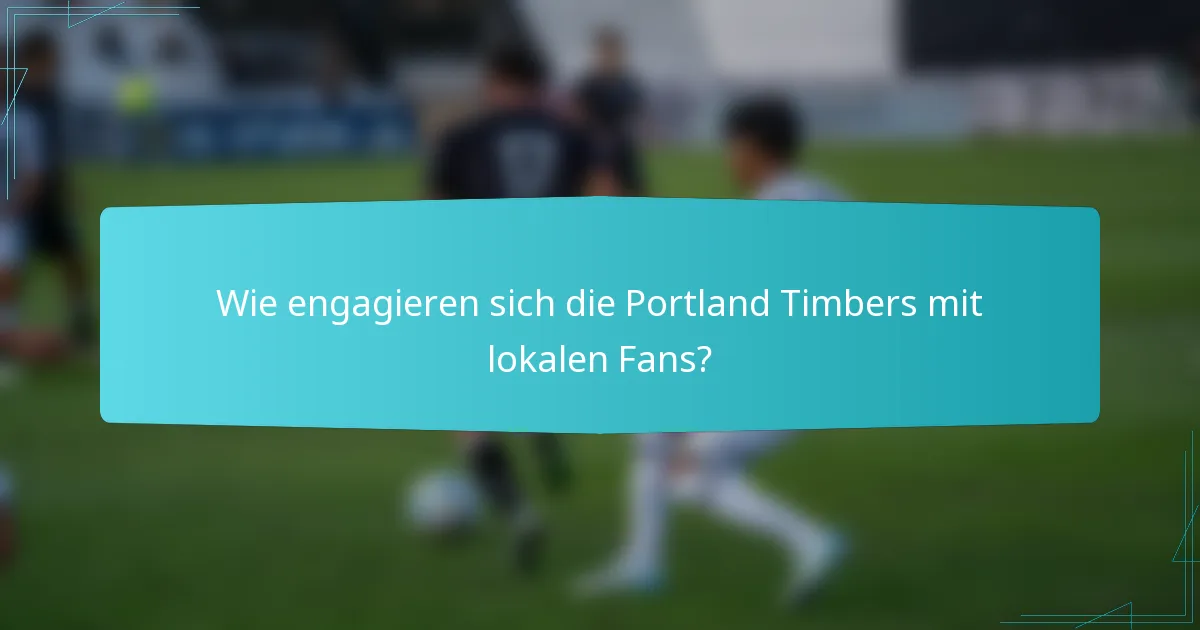 Wie engagieren sich die Portland Timbers mit lokalen Fans?