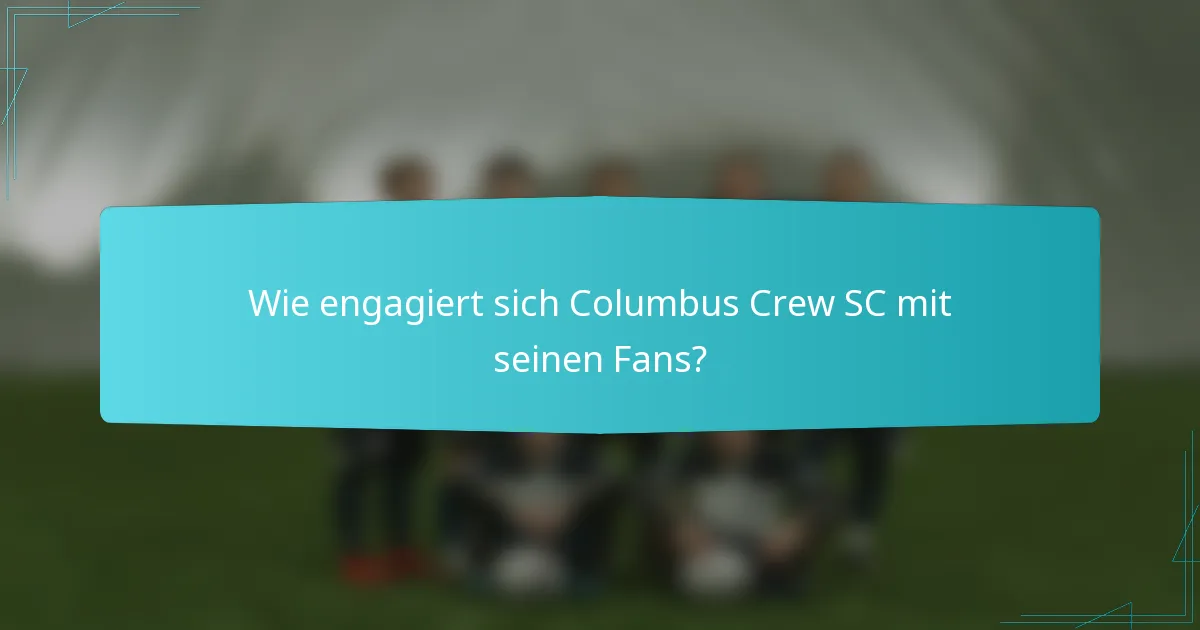 Wie engagiert sich Columbus Crew SC mit seinen Fans?