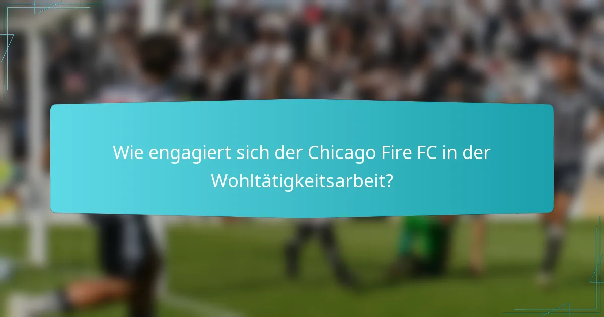 Wie engagiert sich der Chicago Fire FC in der Wohltätigkeitsarbeit?