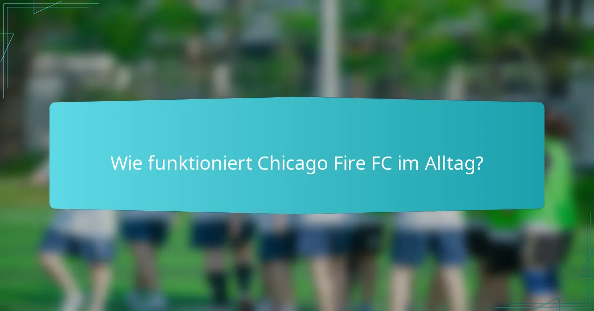 Wie funktioniert Chicago Fire FC im Alltag?