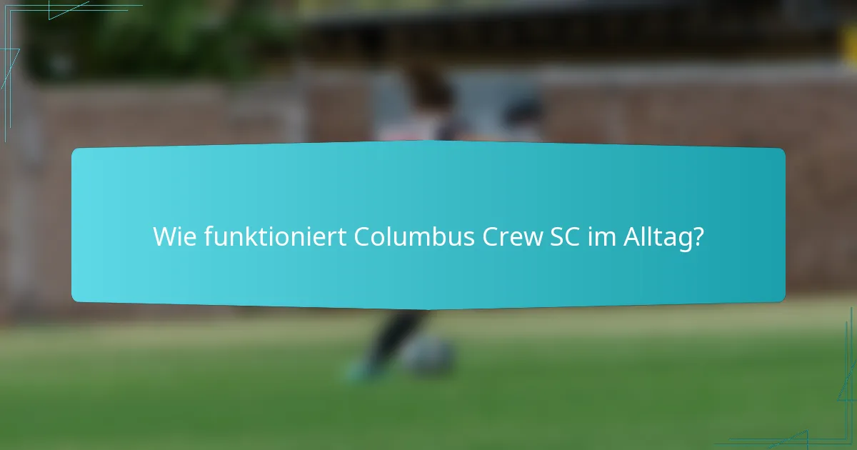 Wie funktioniert Columbus Crew SC im Alltag?