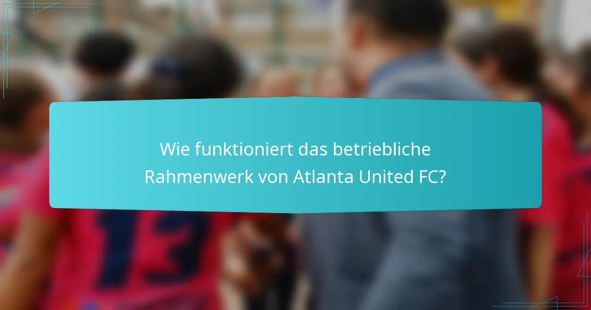 Wie funktioniert das betriebliche Rahmenwerk von Atlanta United FC?