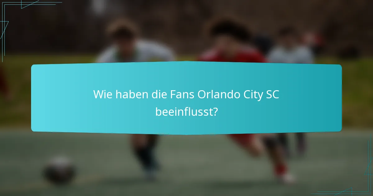 Wie haben die Fans Orlando City SC beeinflusst?