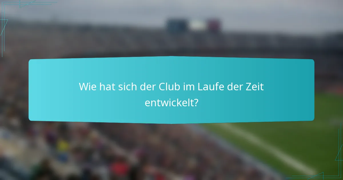 Wie hat sich der Club im Laufe der Zeit entwickelt?