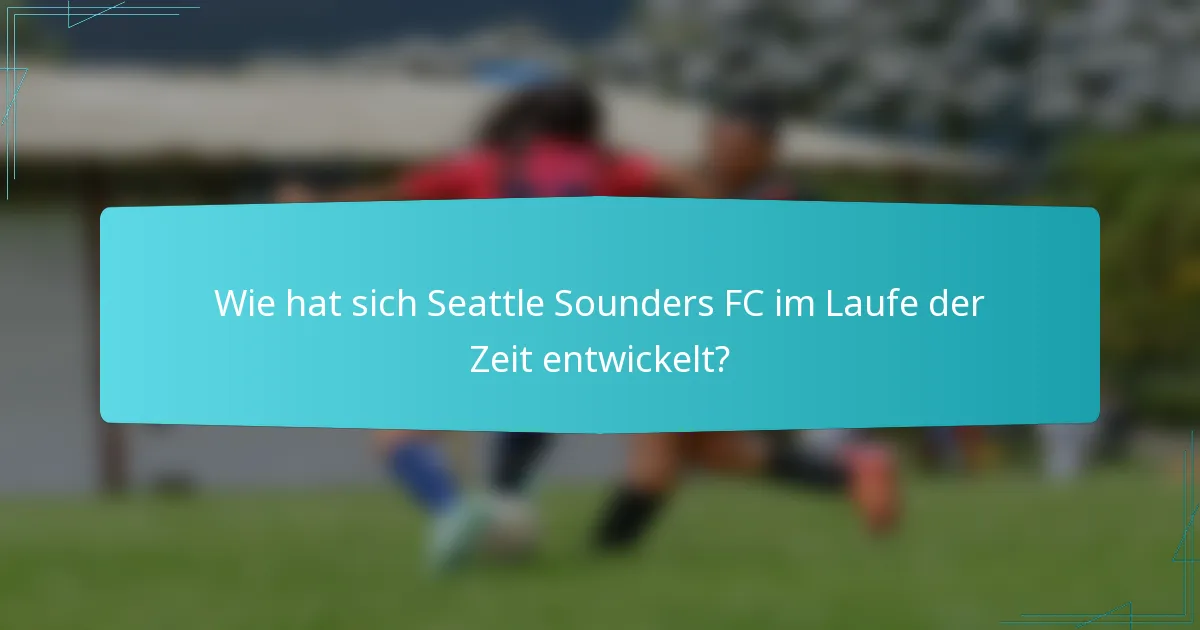 Wie hat sich Seattle Sounders FC im Laufe der Zeit entwickelt?