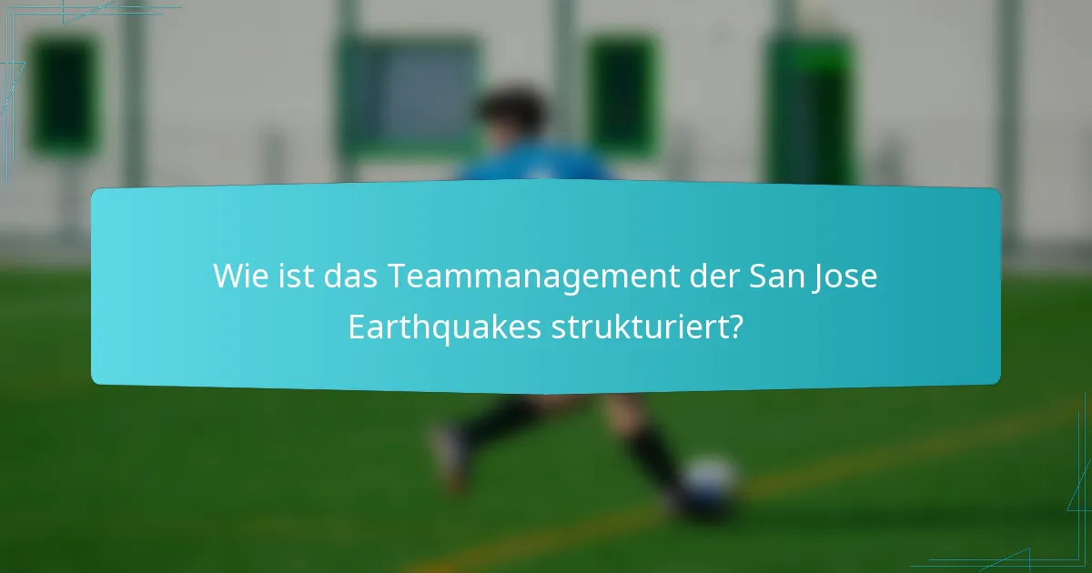 Wie ist das Teammanagement der San Jose Earthquakes strukturiert?