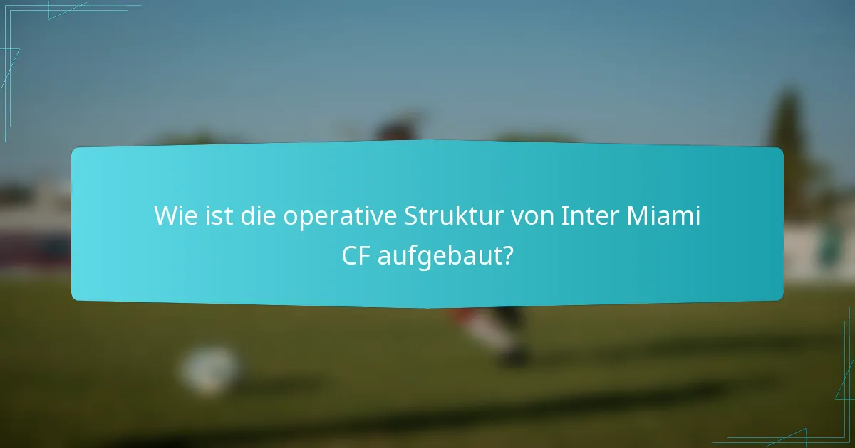 Wie ist die operative Struktur von Inter Miami CF aufgebaut?