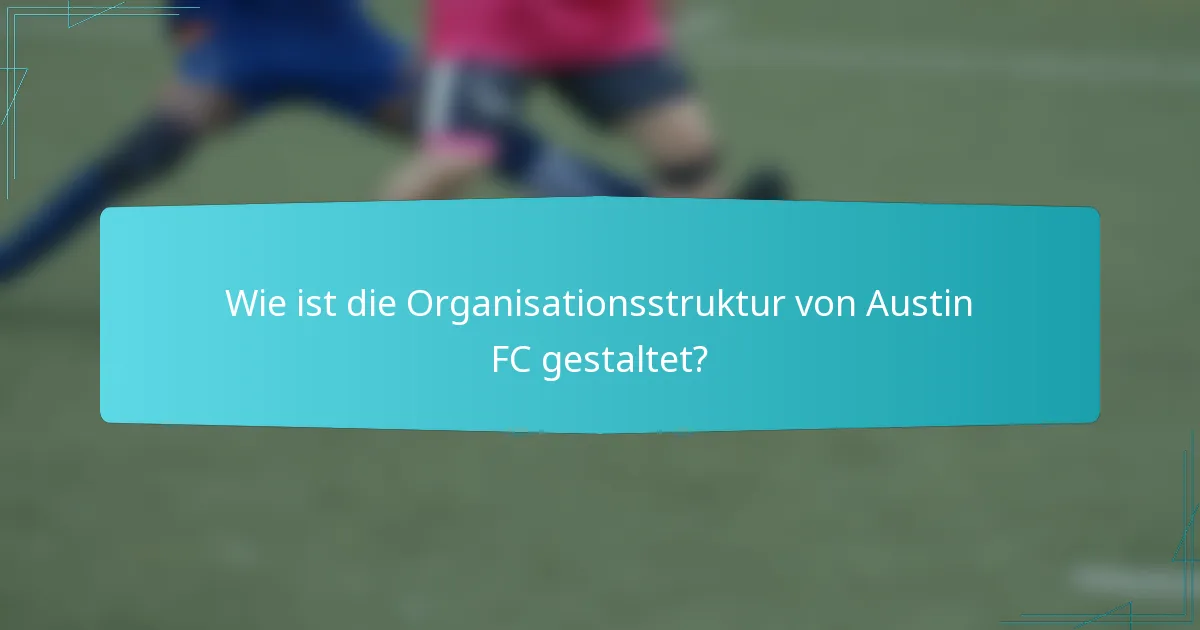 Wie ist die Organisationsstruktur von Austin FC gestaltet?