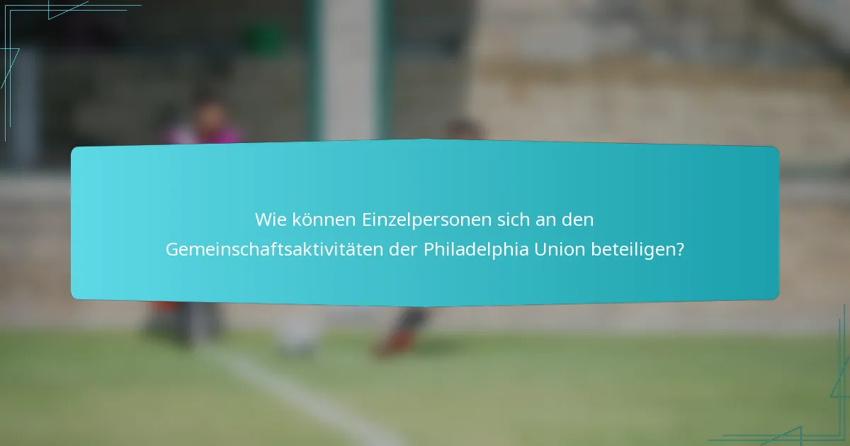 Wie können Einzelpersonen sich an den Gemeinschaftsaktivitäten der Philadelphia Union beteiligen?