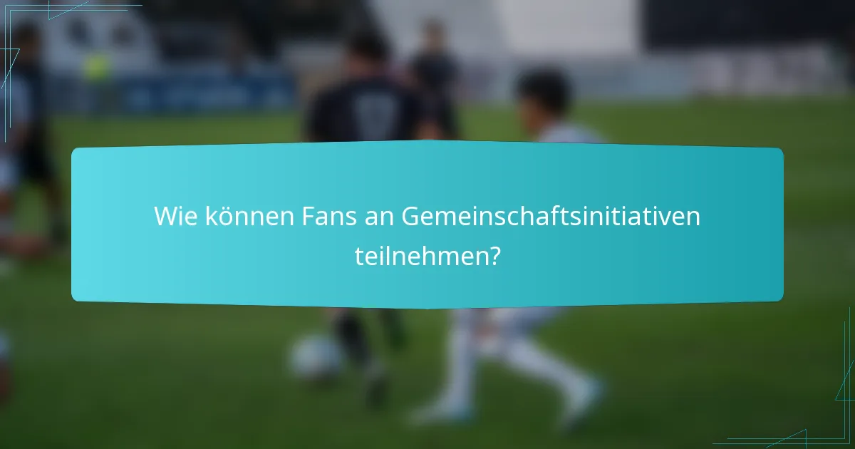 Wie können Fans an Gemeinschaftsinitiativen teilnehmen?