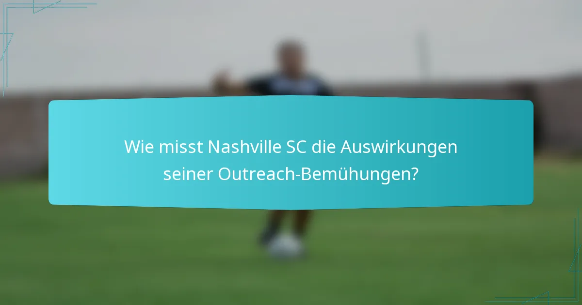 Wie misst Nashville SC die Auswirkungen seiner Outreach-Bemühungen?