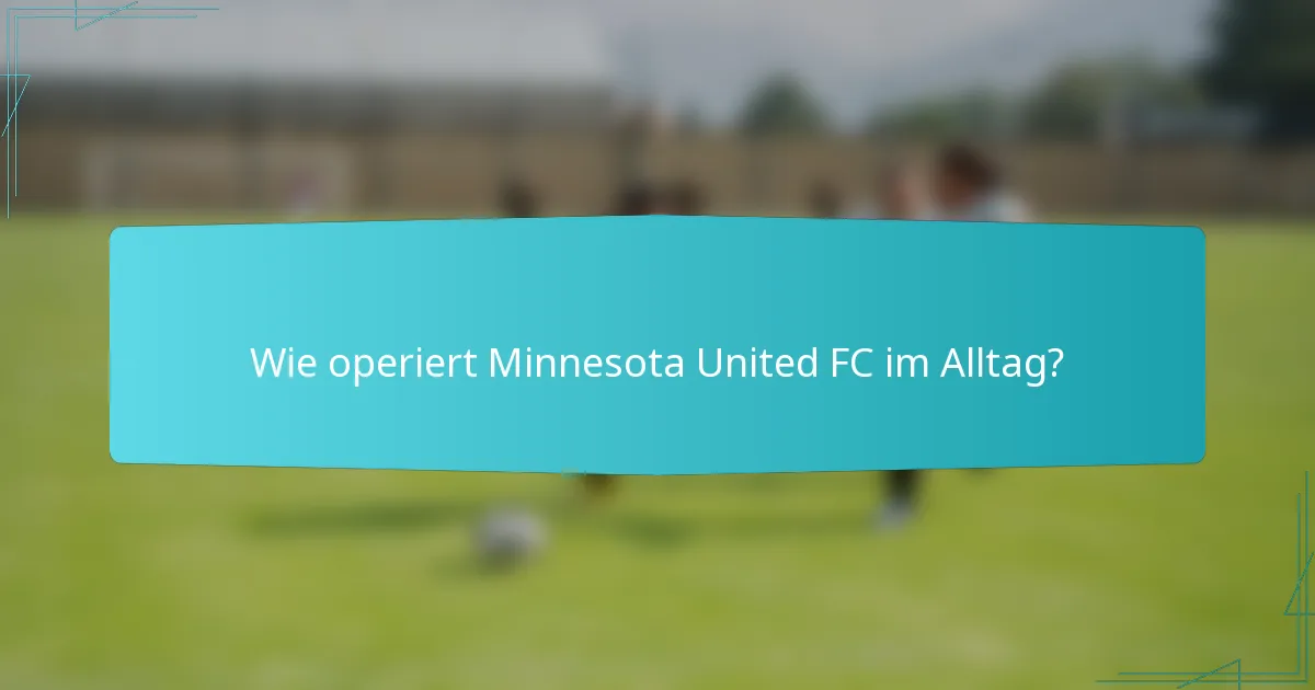 Wie operiert Minnesota United FC im Alltag?