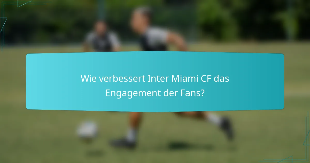 Wie verbessert Inter Miami CF das Engagement der Fans?
