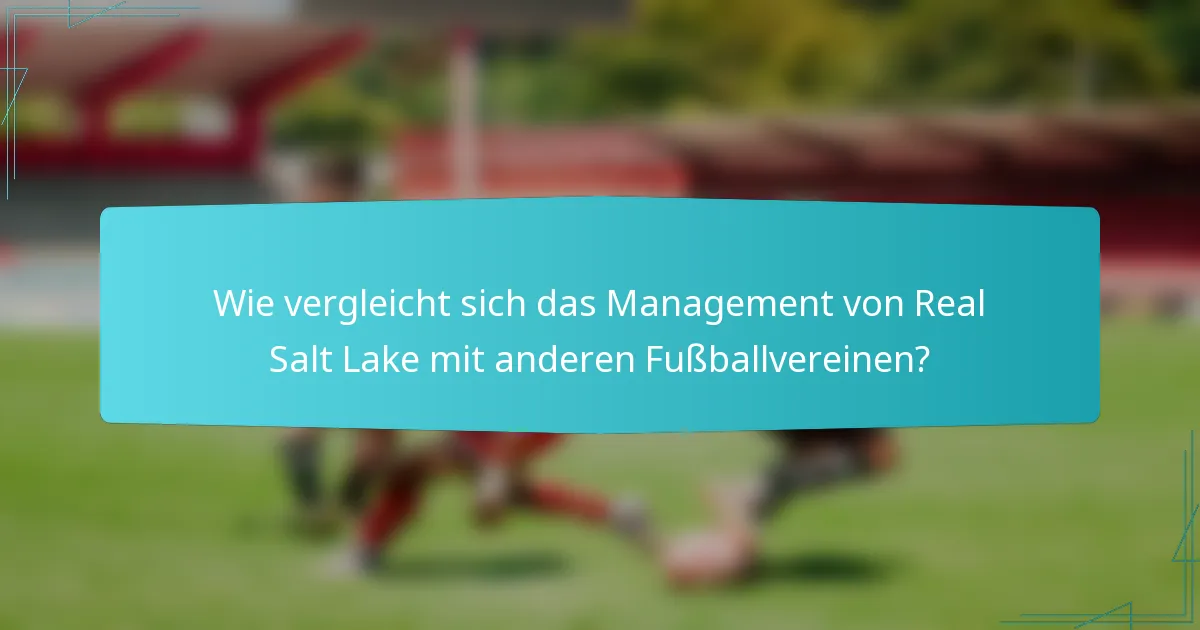 Wie vergleicht sich das Management von Real Salt Lake mit anderen Fußballvereinen?
