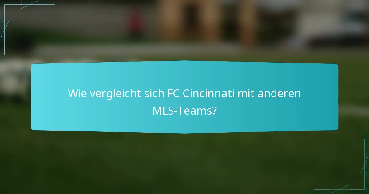 Wie vergleicht sich FC Cincinnati mit anderen MLS-Teams?